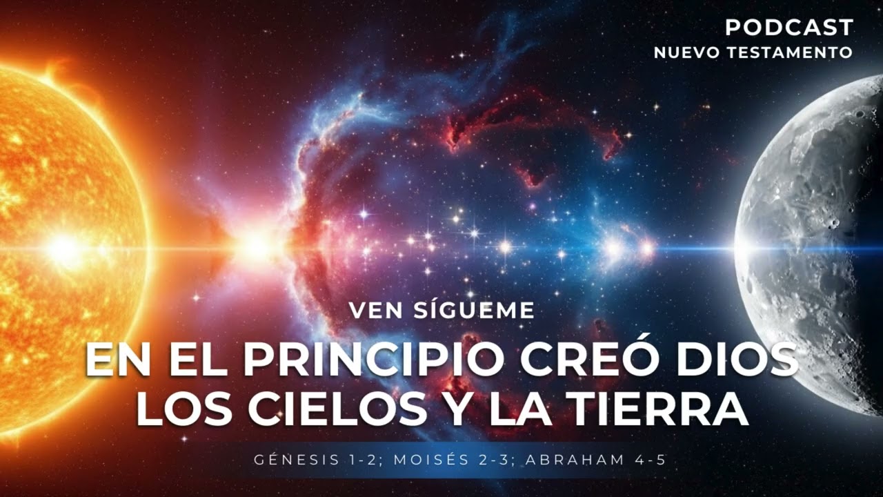 🔊PODCAST | En el Principio creo Dios los Cielos | Génesis 1-2; Moisés 2-3; Abraham 4-5 | Ven Sígueme