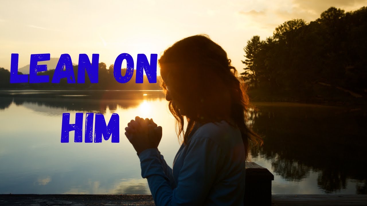 Lean on Him.
