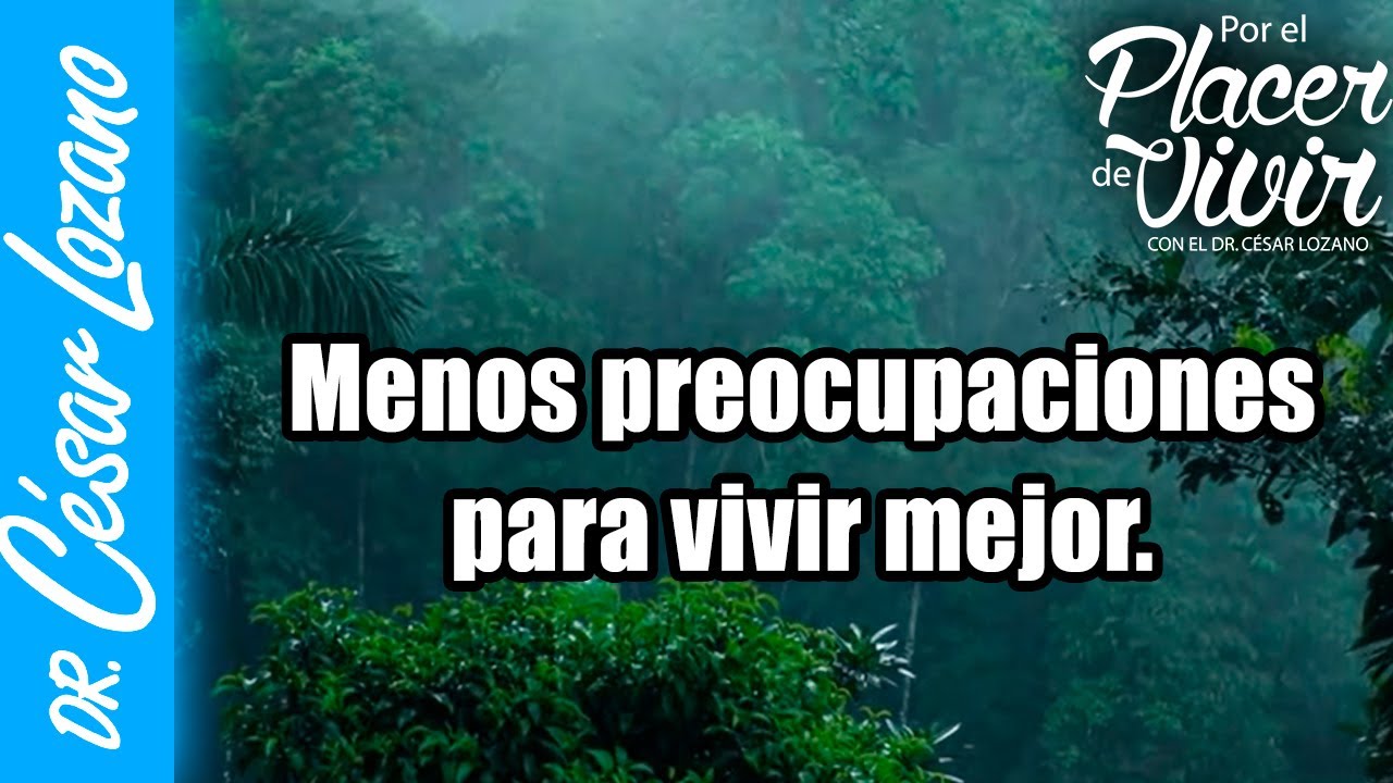 Menos preocupaciones para vivir mejor |Por el Placer de Vivir con el Dr. César Lozano