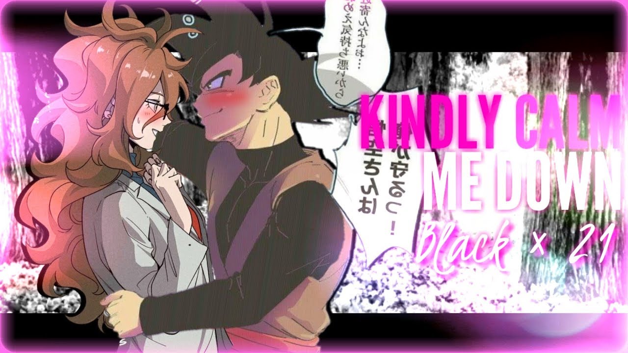💖Black Goku × Androide 21💖 Kindly Calm Me Down 💖