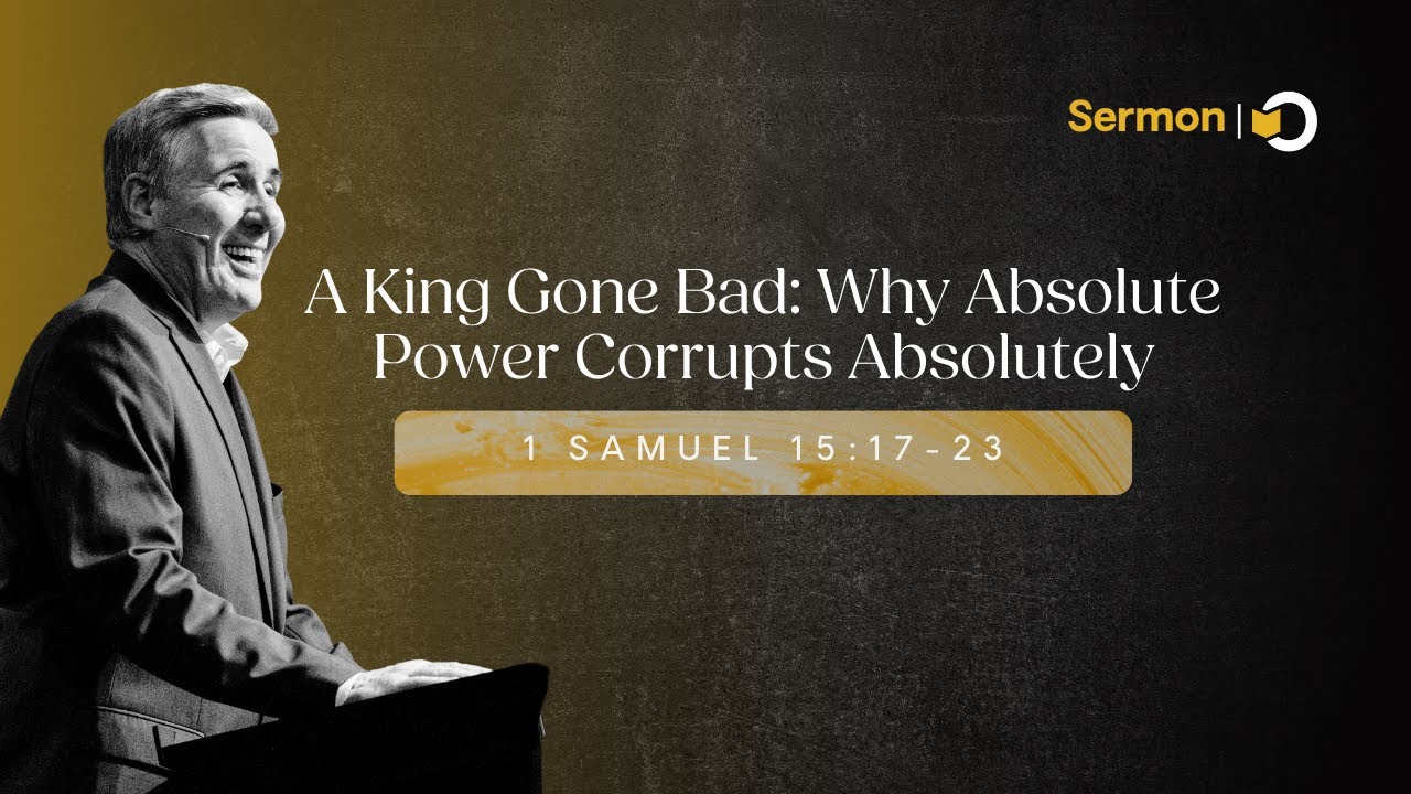 A King Gone Bad: Why Absolute Power Corrupts Absolutely | Sermon on 1 Samuel 15:17-23