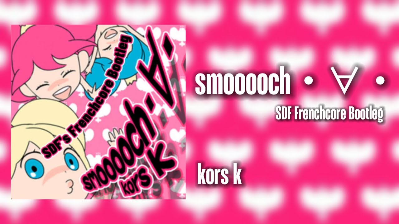 smooooch・∀・ (SDF Frenchcore Bootleg) - kors k[Frenchcore]