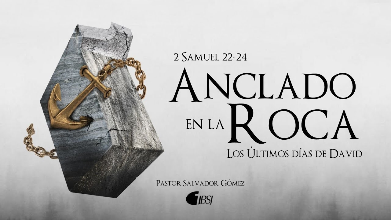 Anclado en la roca | Los últimos días de David | 2 Samuel 22-24 | Ps. Salvador Gómez Dickson