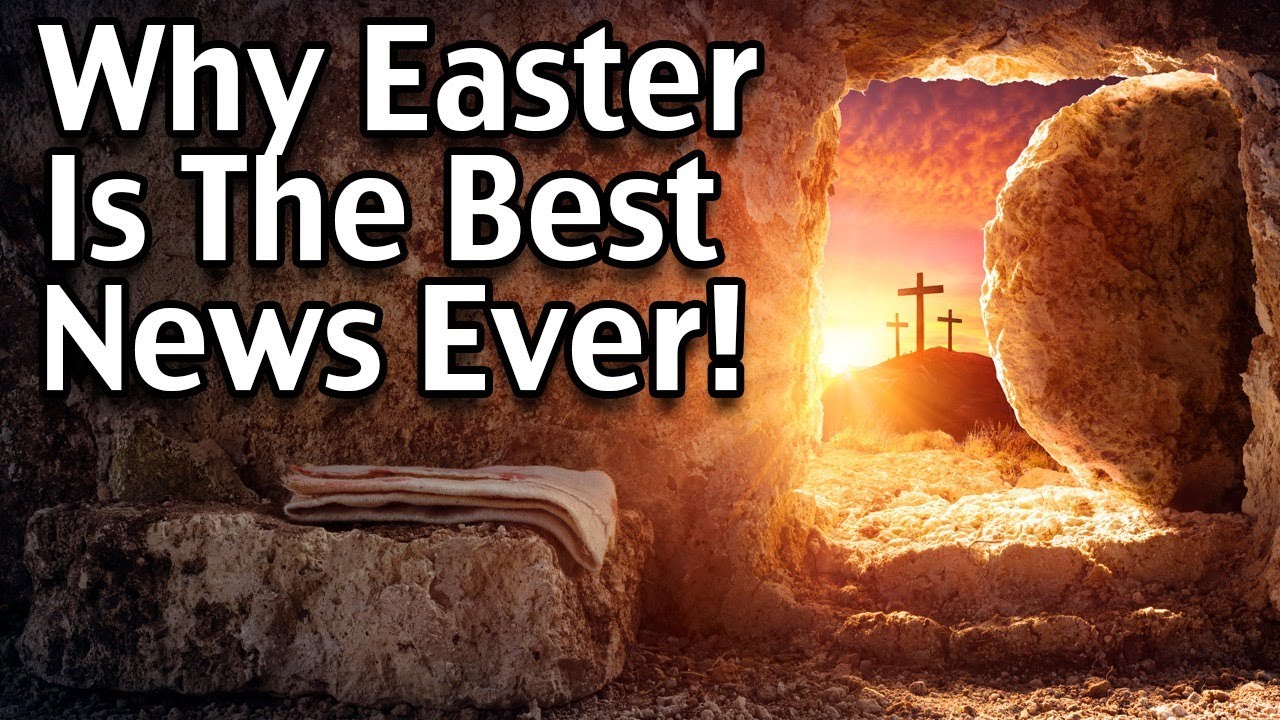 Why Is Easter So Important? Why Easter Is The Best News Ever!