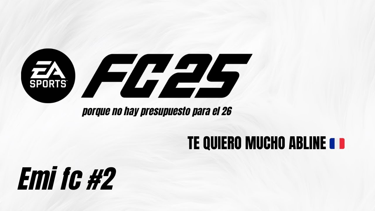FC 25 PORQUE NO HAY PRESUPUESTO PARA EL 26 -  EMI FC #2 - TE QUIERO MUCHO ABLINE