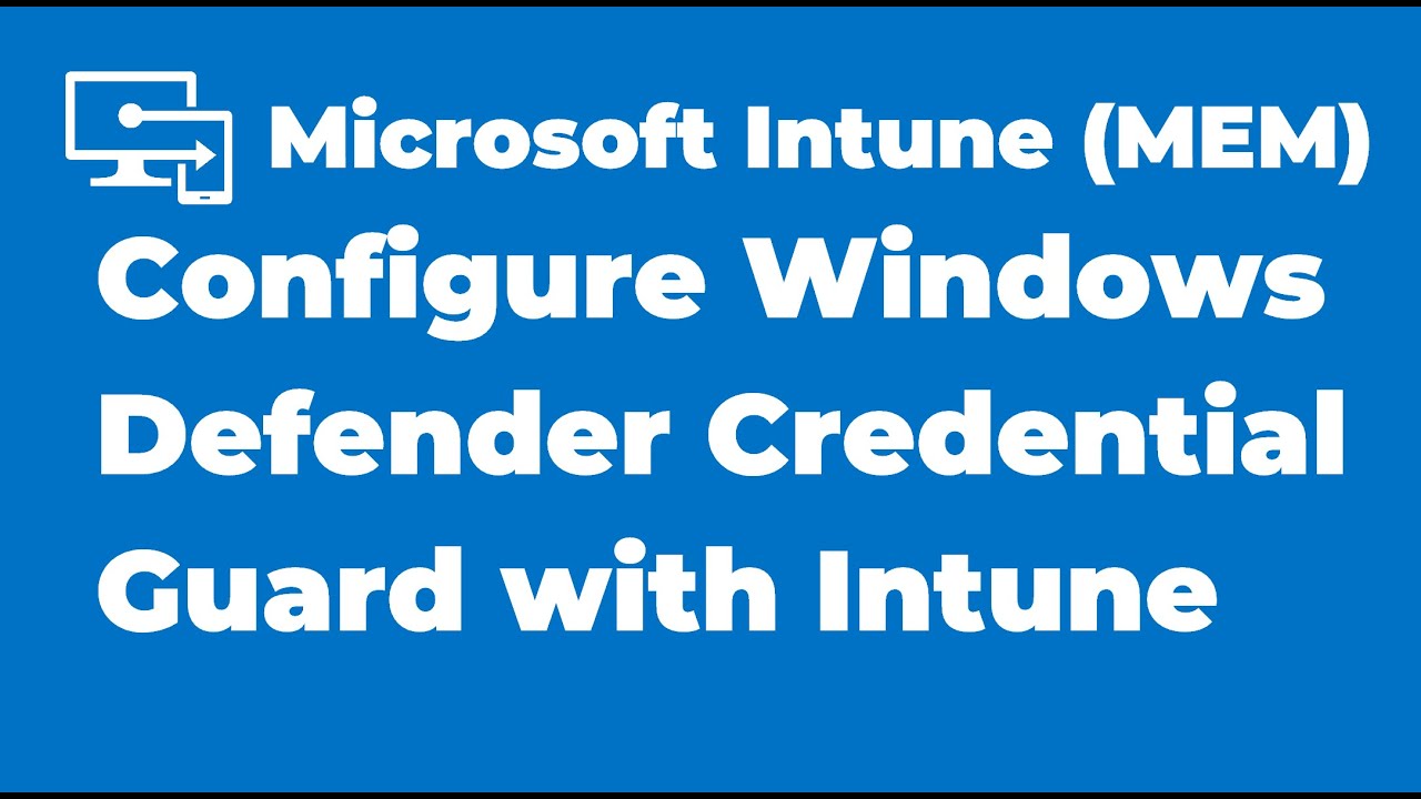 47. How to Configure Windows Defender Credential Guard with Intune