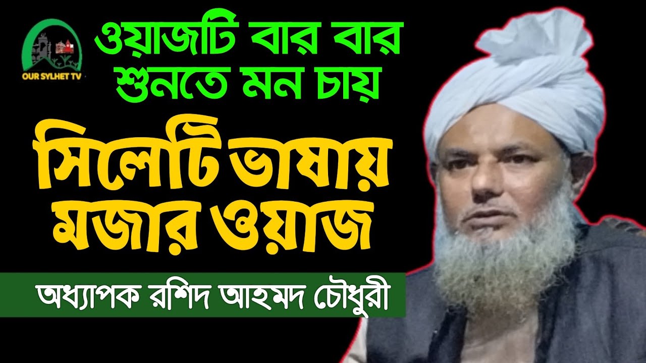 সিলেটি ভাষায় মজার ওয়াজ | অধ্যাপক মাওলানা রশিদ আহমদ চৌধুরী | Sylhety Waz | Rashid Ahmed Showdhury Waz