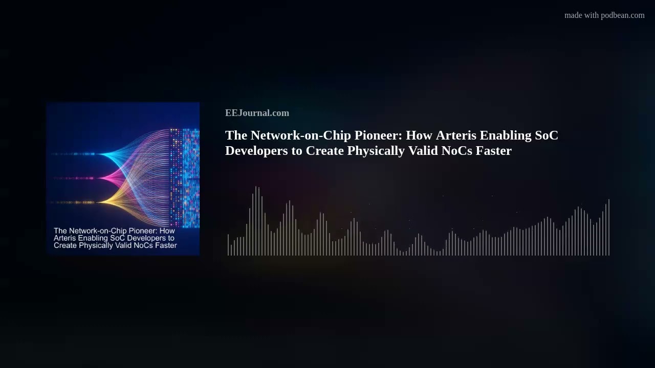 How Arteris Enabling SoC Developers to Create Physically Valid NoCs Faster