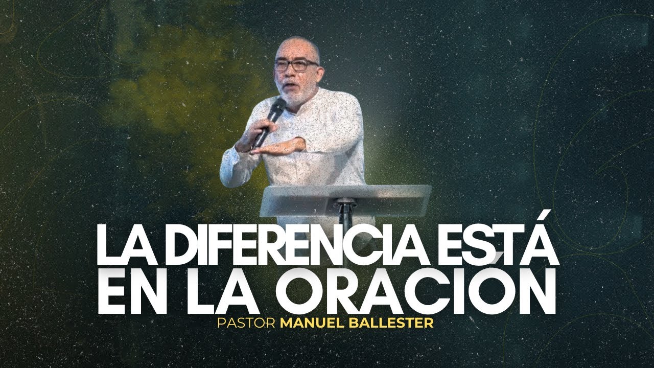 LA DIFERENCIA ESTÁ EN LA ORACIÓN | PASTOR MANUEL BALLESTER
