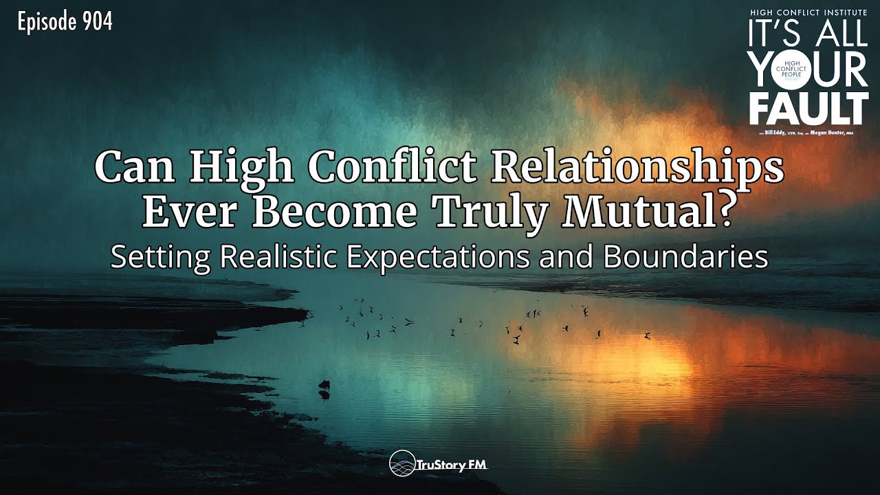 Can High Conflict Relationships Ever Become Truly Mutual? Setting Realistic Expectations/Boundaries