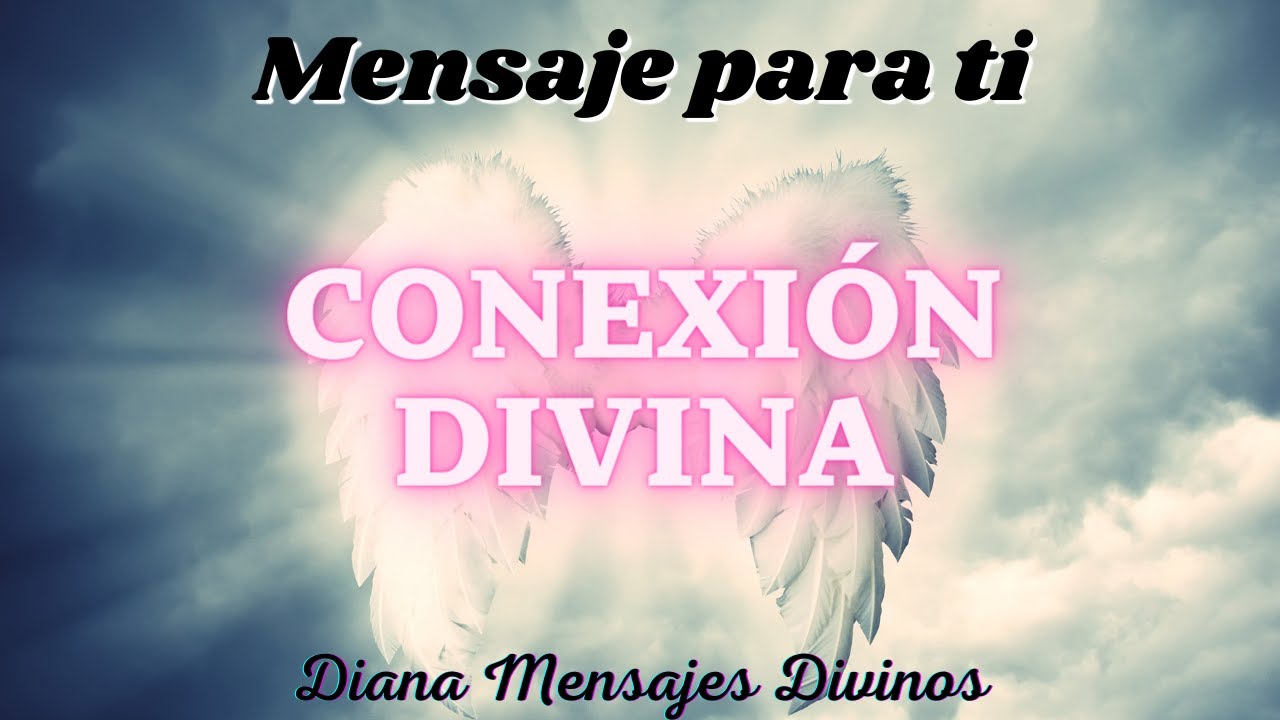 CONEXI&Oacute;N DIVINA 💌 Mensaje para ti hoy 💞 Diana Mensajes Divinos