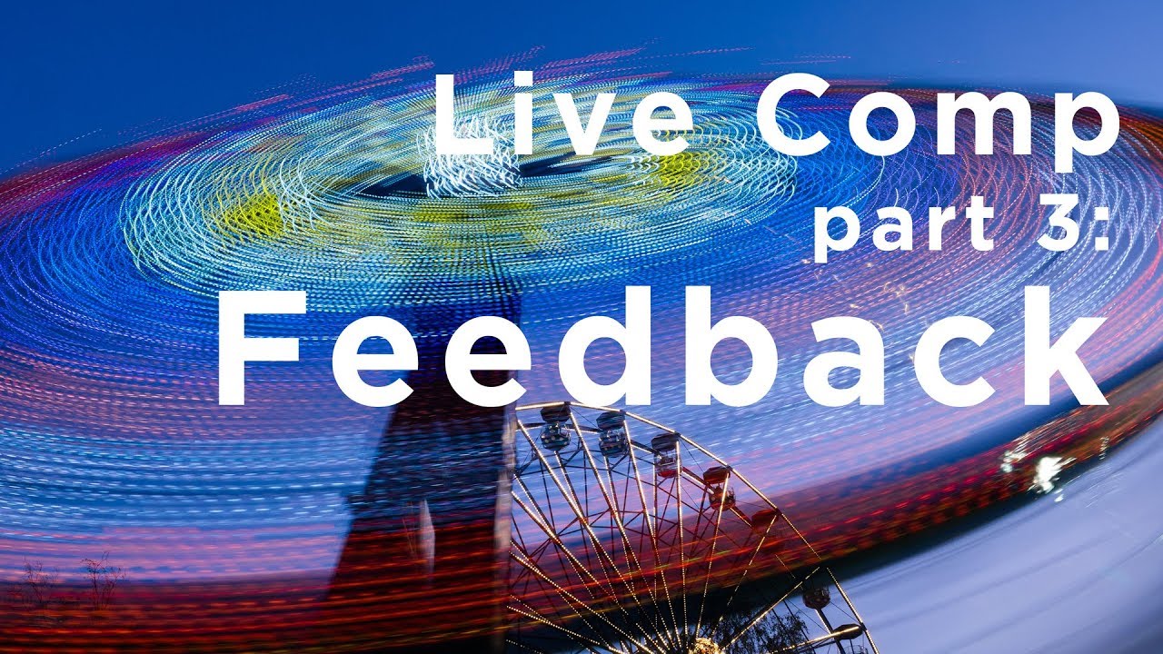 Live Composite Part 3: Feedback