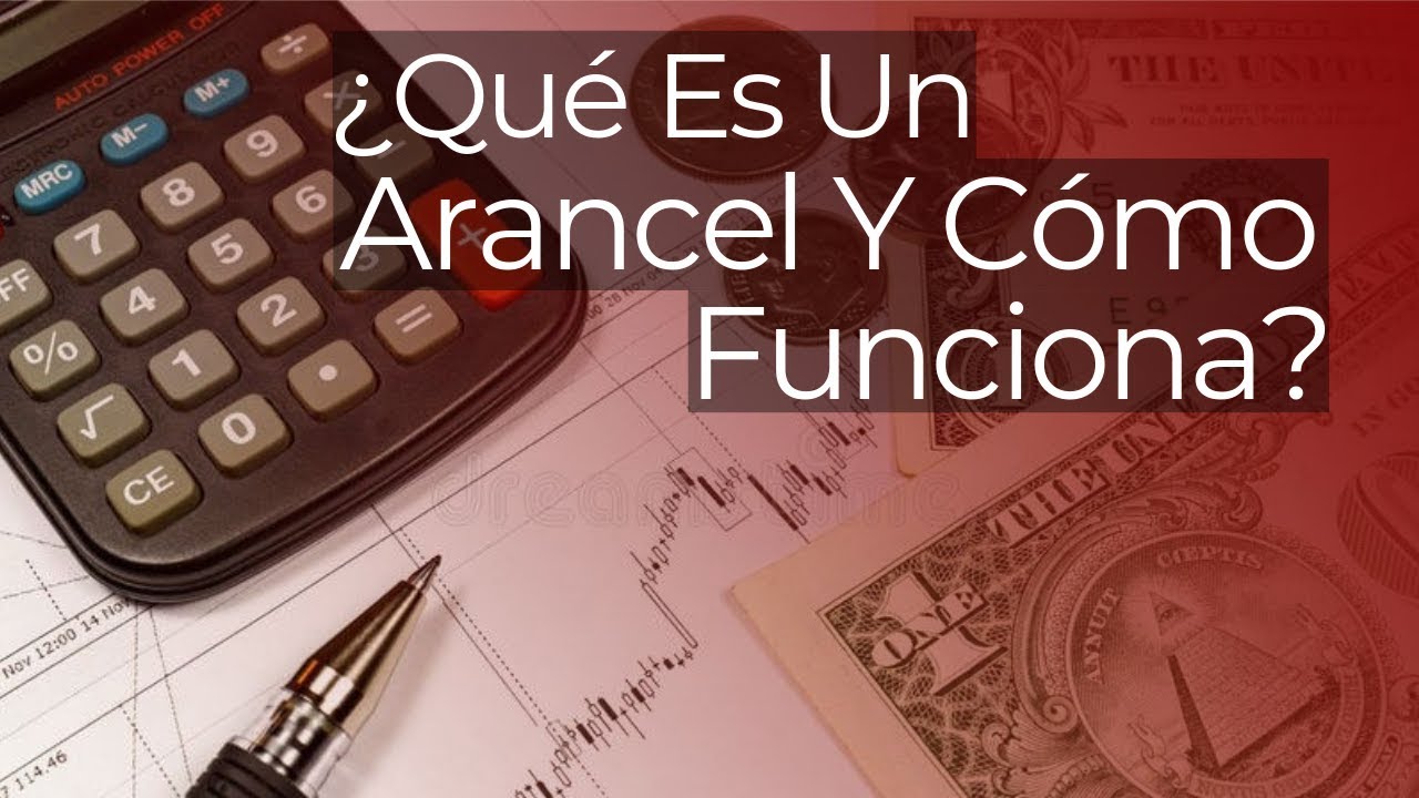 ¿Qué Es Un Arancel Y Cómo Funciona?