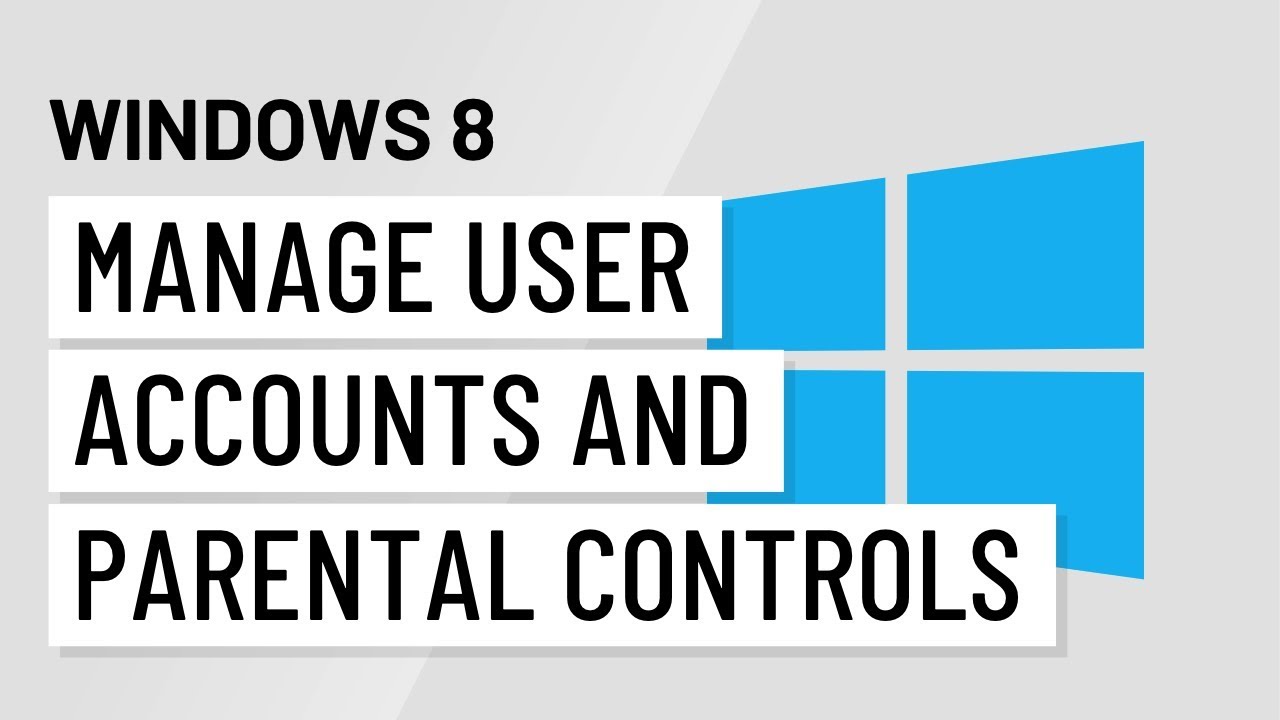 Windows 8: Managing User Accounts and Parental Controls