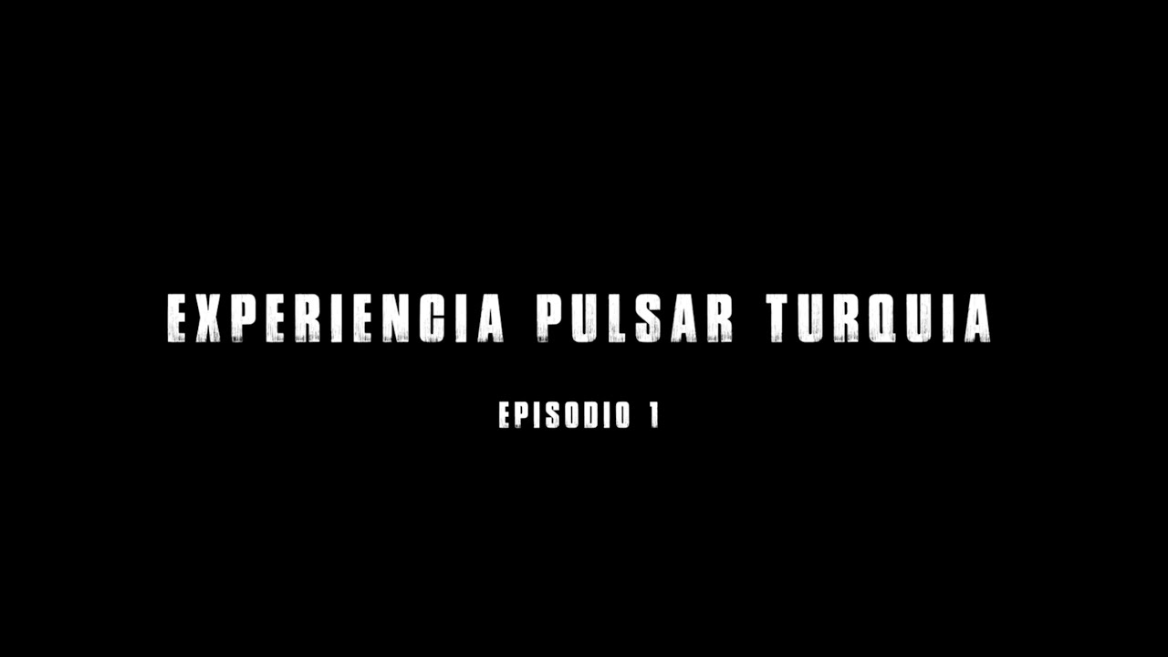 EPISODIO 1º EXPERIENCIA PULSAR TURQUÍA