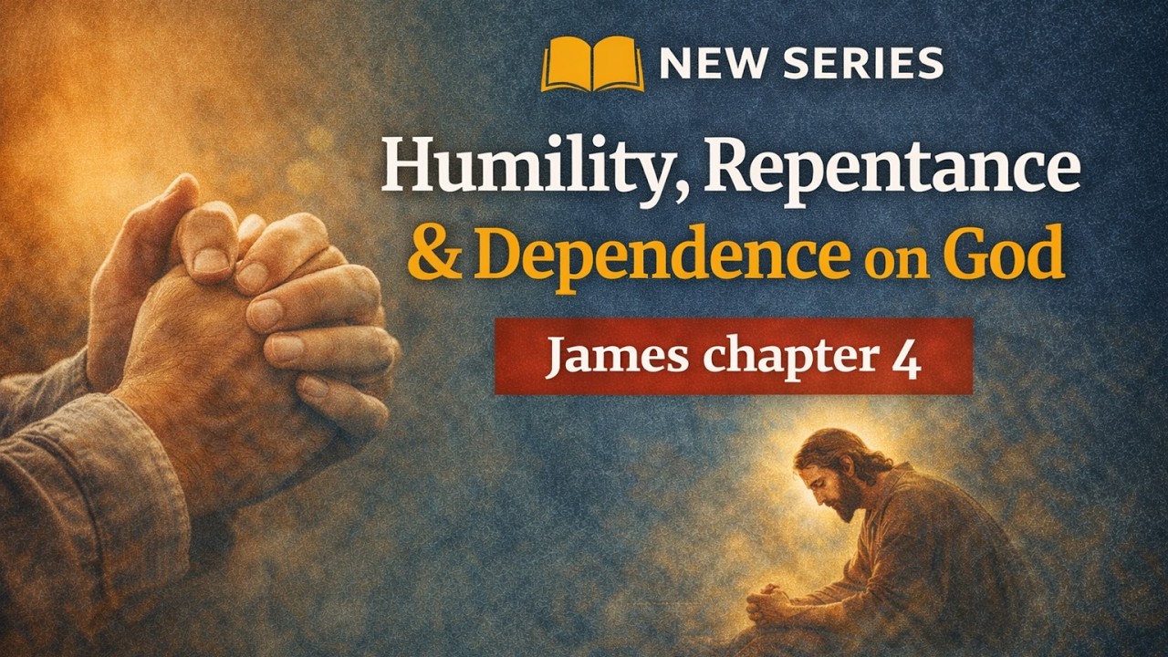 Humility, Repentance & Dependence on God || James 4
