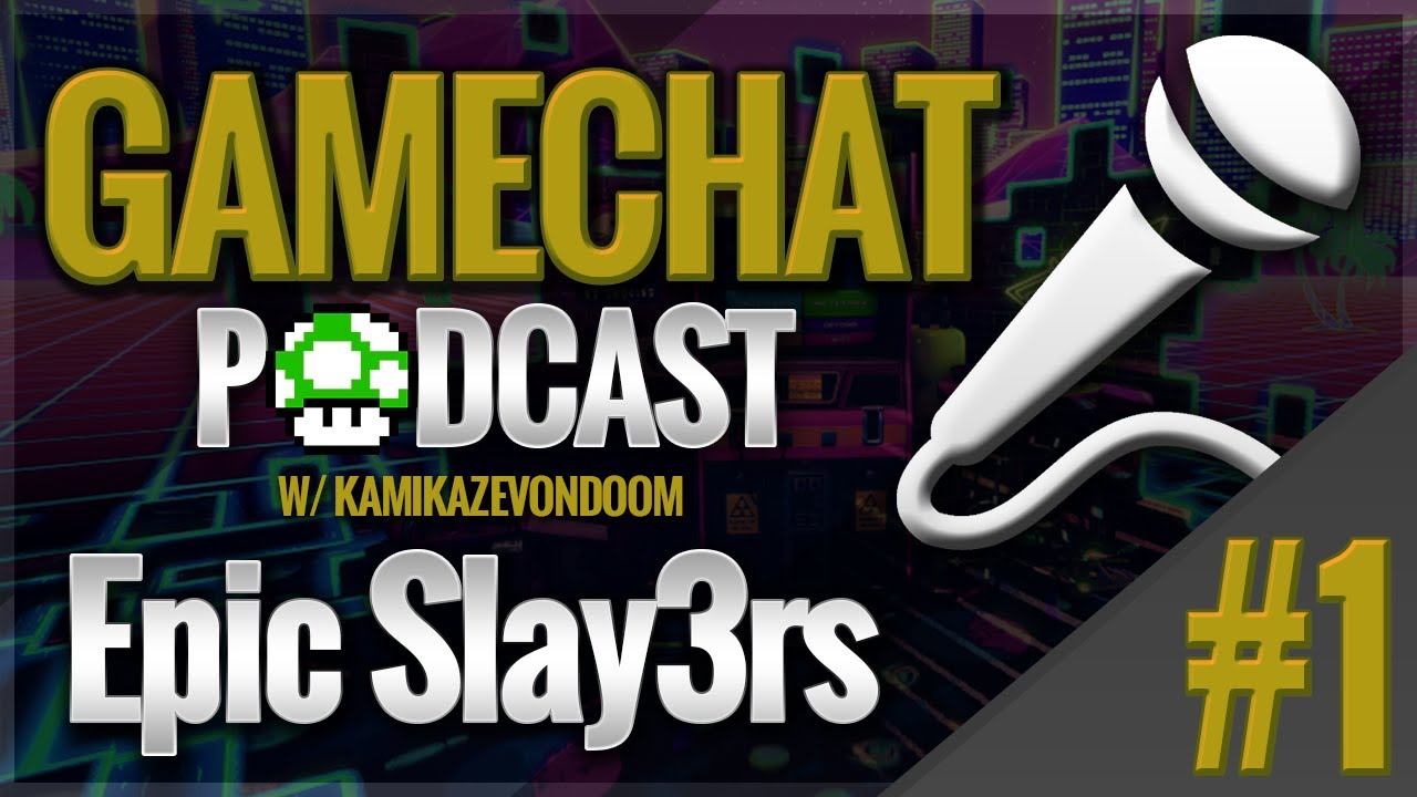 Game Chat Podcast #1 - Epic Slay3rs