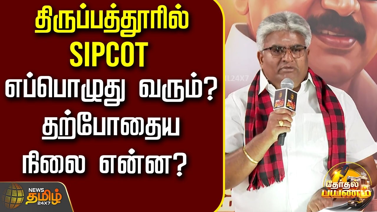 Therthal Payanam | திருப்பத்தூரில் SIPCOT ..எப்பொழுது வரும்? தற்போதைய நிலை என்ன?