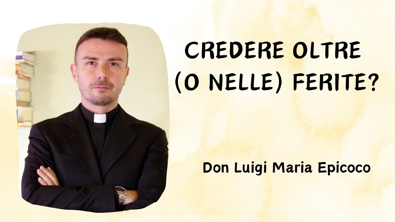 Credere oltre (o nelle) ferite? - Don Luigi Maria Epicoco