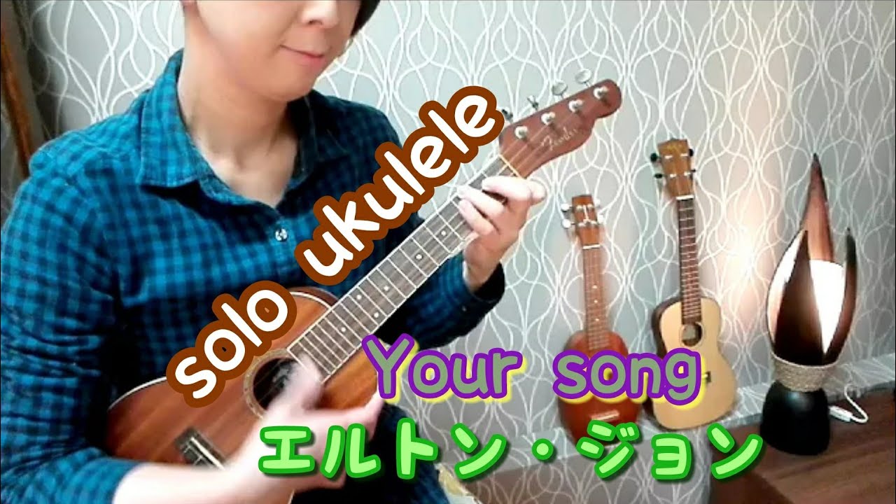 ukulele solo【ﾕｱｿﾝｸﾞ僕の歌は君の歌】ｴﾙﾄﾝ·ｼﾞｮﾝ 【your song 】elton john