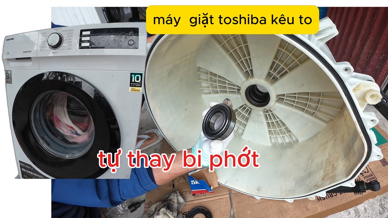 Máy giặt Toshiba kêu to khi vắt – Nguyên nhân do hỏng bi & cách xử lý
