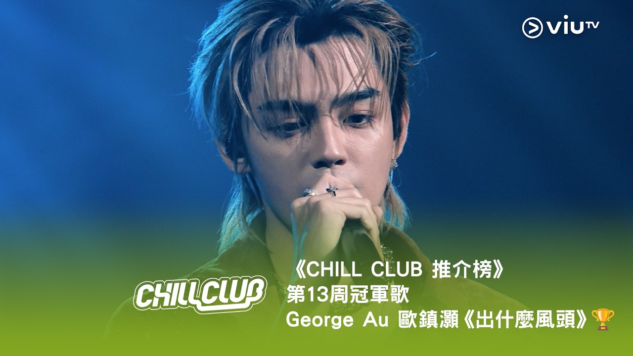 《CHILL CLUB 推介榜》第13周冠軍歌George Au 歐鎮灝《出什麼風頭》🏆