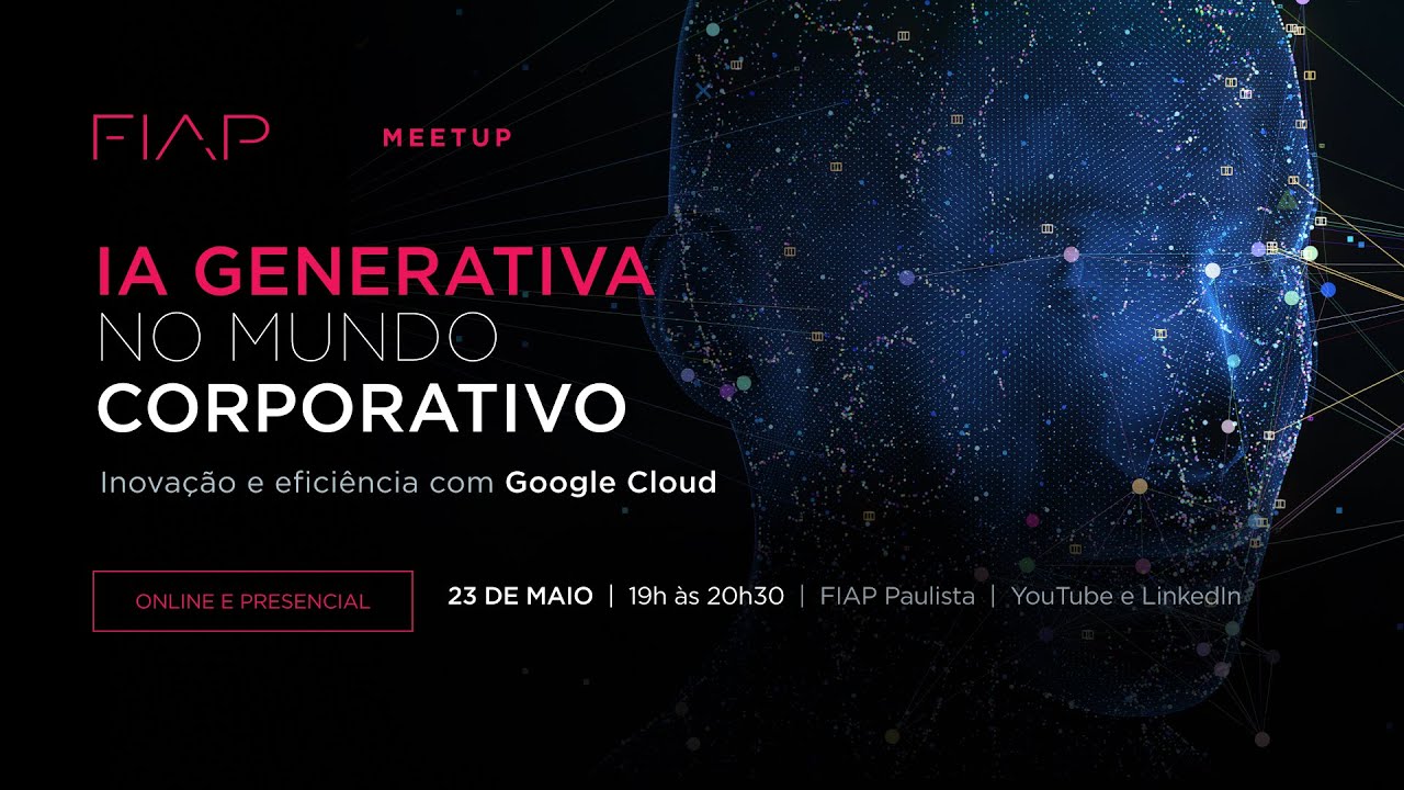 FIAP Meetup #99 - IA generativa no mundo corporativo: Inovação com Google Cloud