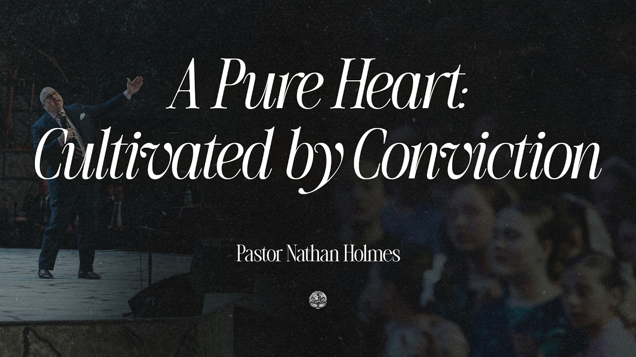 A Pure Heart: Cultivated by Conviction| Pastor Nathan Holmes | March 15, 2026
