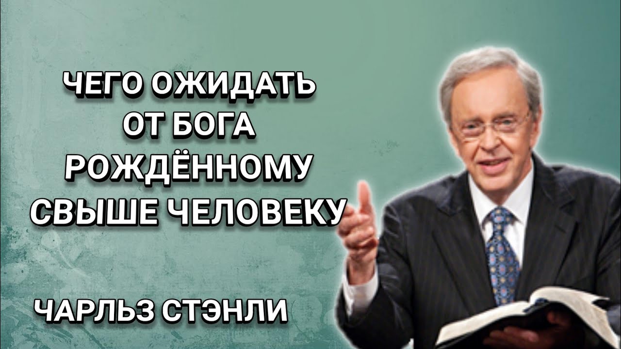 Чего ожидать от Бога рождённому свыше человеку. Чарльз Стэнли. Христианские проповеди.