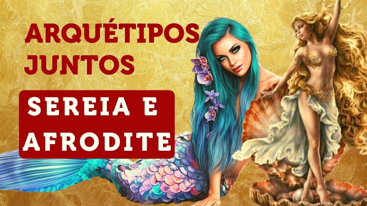 PODEROSOS Arquétipos da SEREIA e AFRODITE juntos