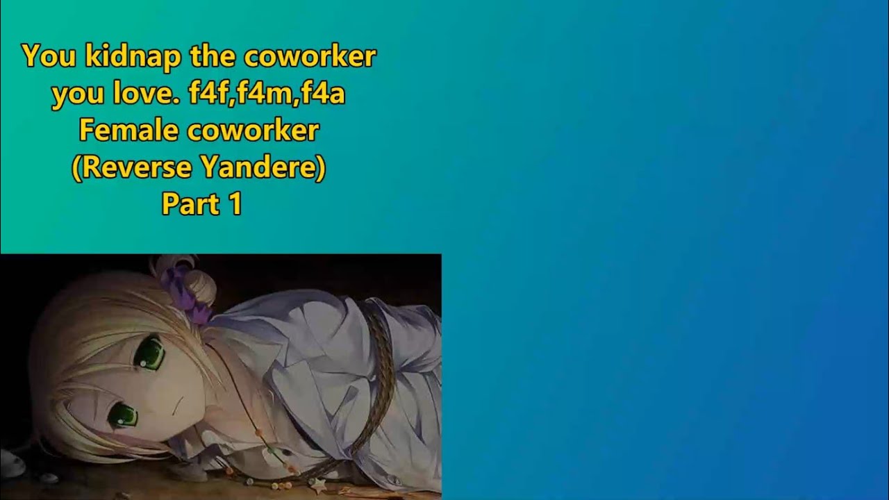 You kidnap the coworker you love. f4f, f4m, f4a Female X Yandere listener (Reverse Yandere) Part 1