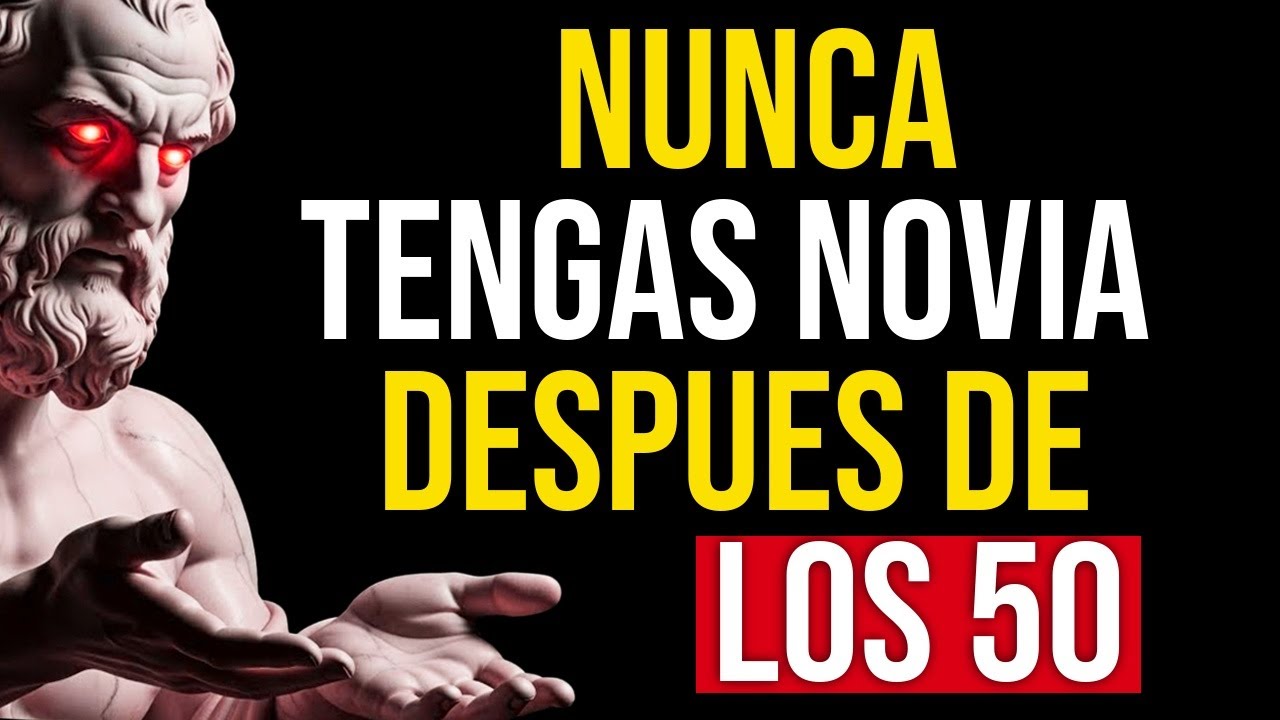 5 Razones por las que NO Tener Novia Después de los 50 | Estoicismo