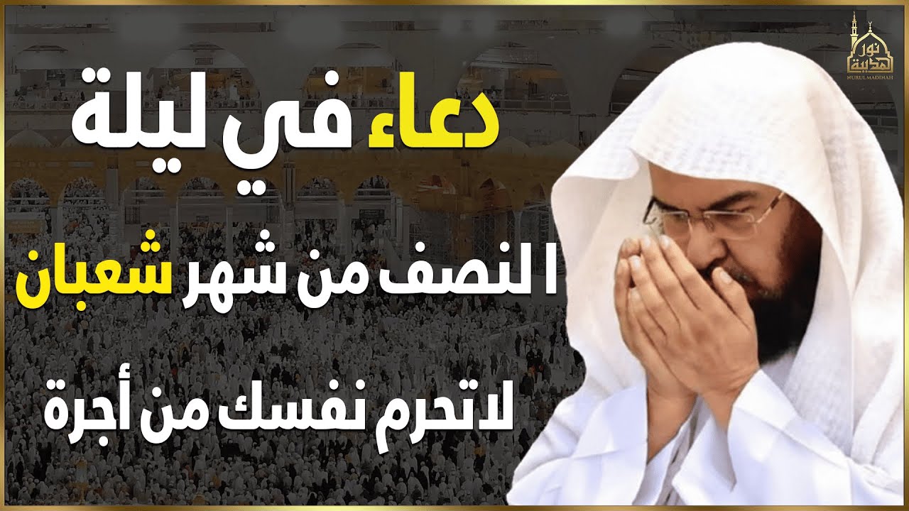 دعاء في ليلة النصف من شعبان 🌙 دعاء مؤثر يفتح أبواب الرحمة والمغفرة بصوت عبد الرحمن السديس
