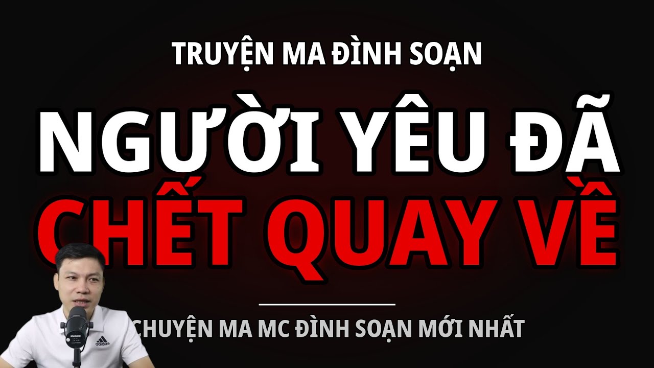 TRUYỆN MA ĐÌNH SOẠN : NGƯỜI YÊU ĐÃ CHẾT QUAY VỀ : CHUYỆN MA MC ĐÌNH SOẠN MỚI NHẤT