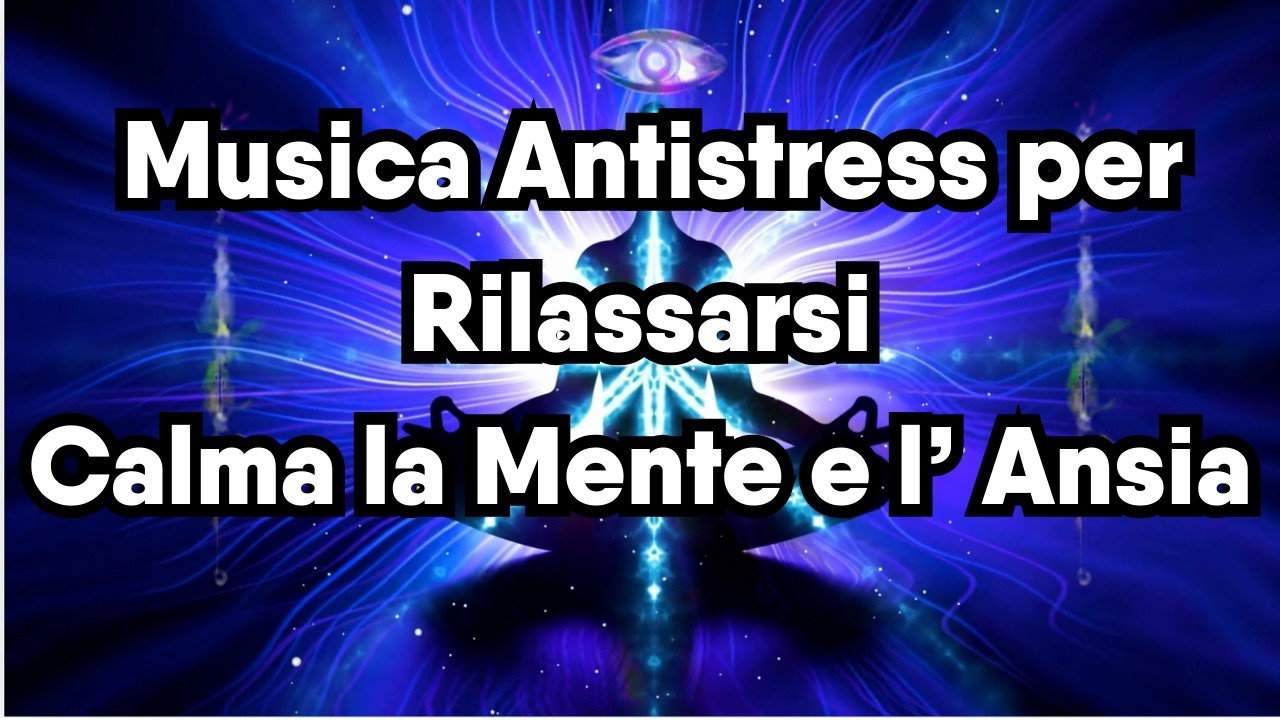 Musica Antistress per Rilassarsi,  Calma la Mente e l’ Ansia