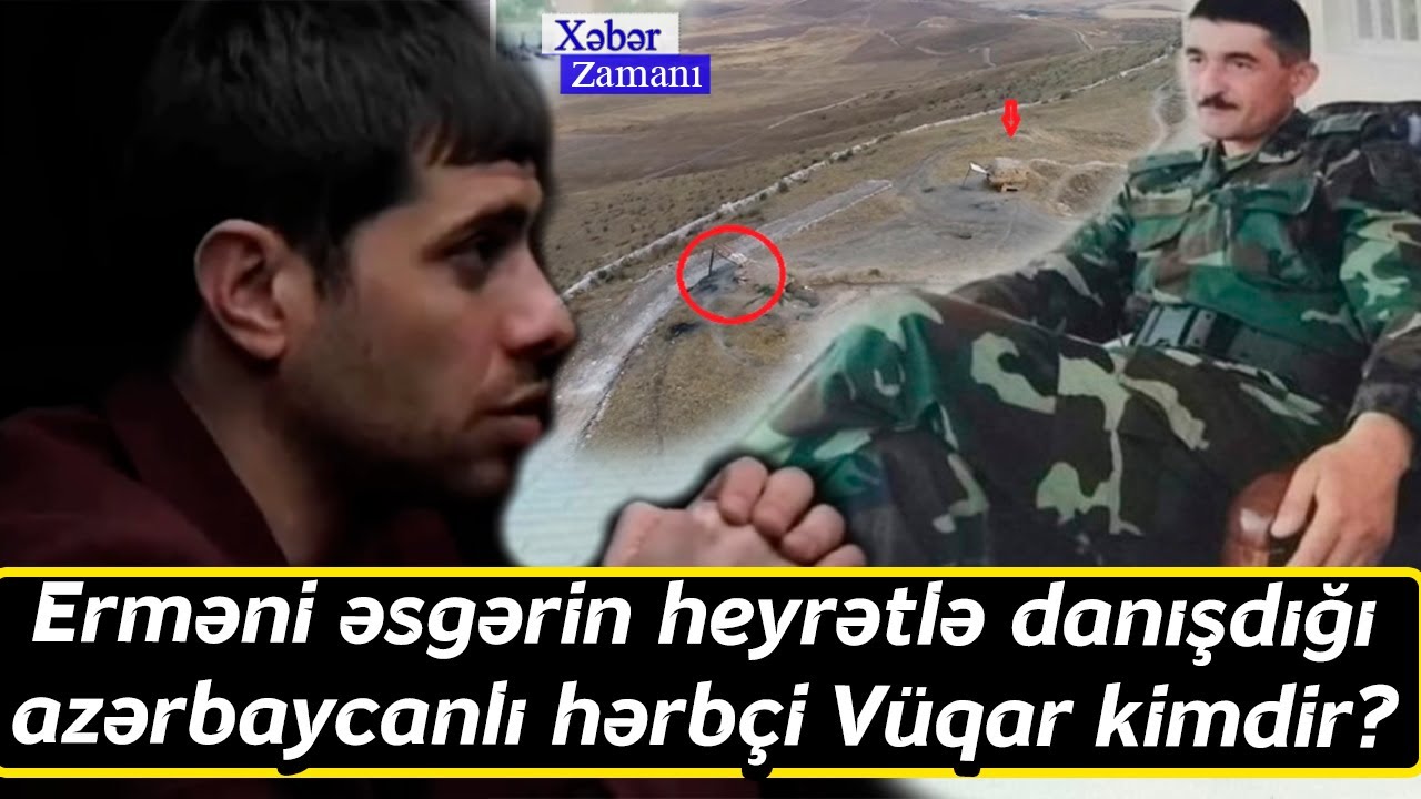 Erməni əsgərin heyrətlə danışdığı azərbaycanlı hərbçi Vüqar kimdir?