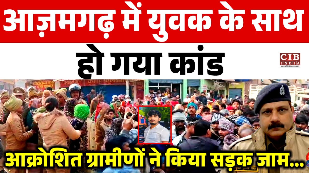 आज़मगढ़ में युवक के साथ हो गया कांड, आक्रोशित ग्रामीणों ने किया सड़क जाम....