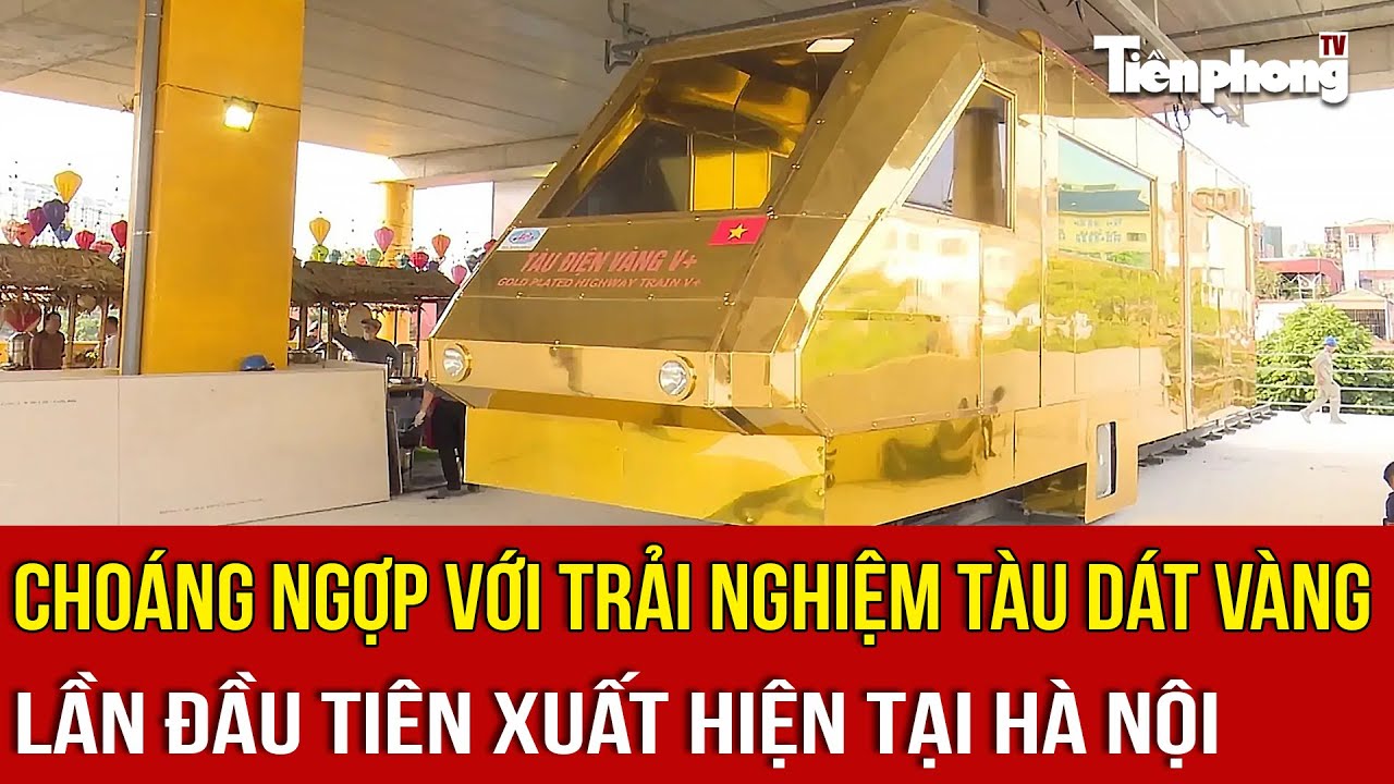 Choáng ngợp với trải nghiệm tàu dát vàng lần đầu tiên xuất hiện tại Hà Nội