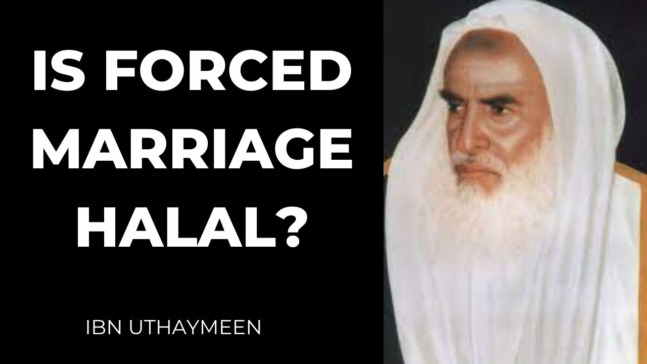 Is forced marriage halal in Islam? Ibn uthaymeen