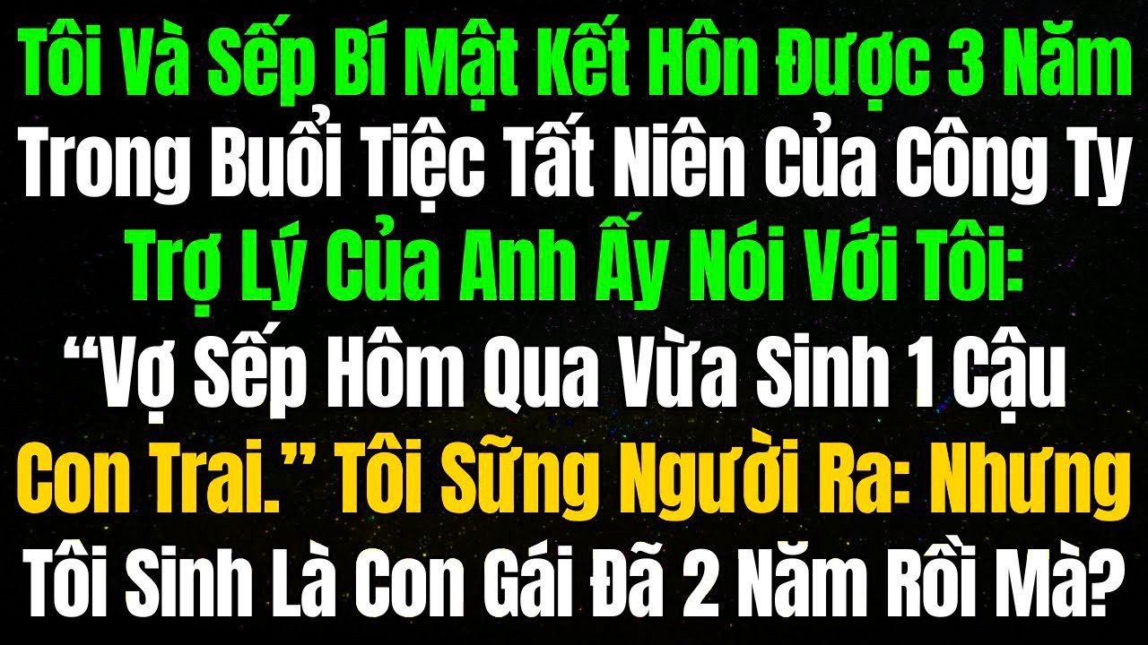 Tôi Và Sếp Bí Mật Kết Hôn Được 3 Năm Tiệc Tất Niên,Trợ Lý NóiVợ Sếp Hôm Qua Vừa Sinh 1 Cậu Con Trai