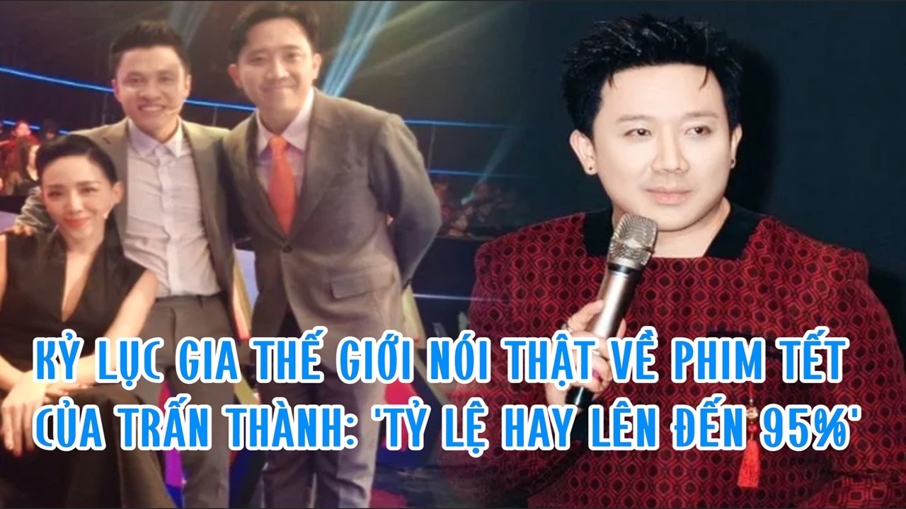 Kỷ lục gia thế giới nói thật về phim Tết của Trấn Thành: 'Tỷ lệ hay lên đến 95%'