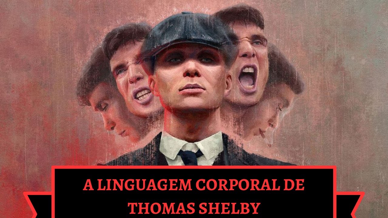 THOMAS SHELBY | A LINGUAGEM CORPORAL DO PROTAGONISTA DE PEAKY BLINDERS