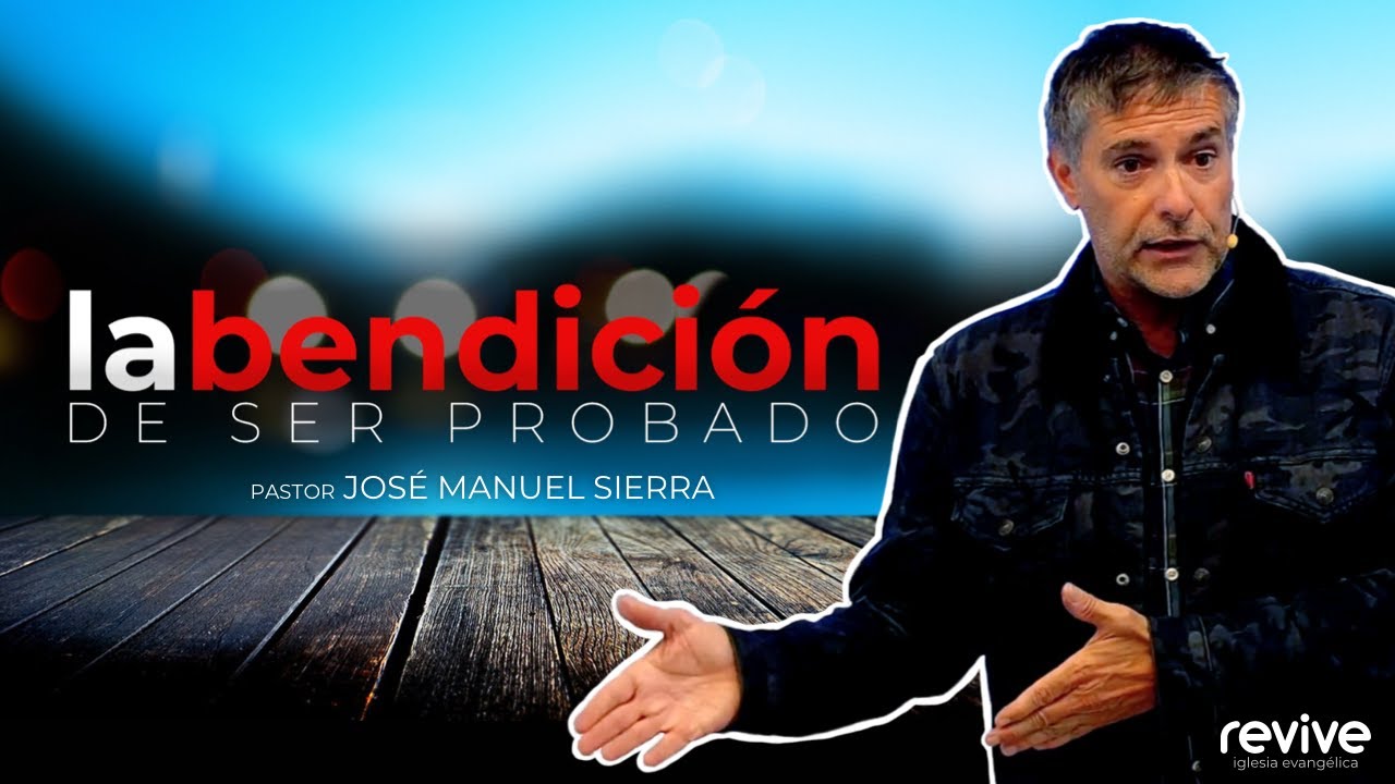 Pastor José Manuel Sierra: La bendición de ser probado