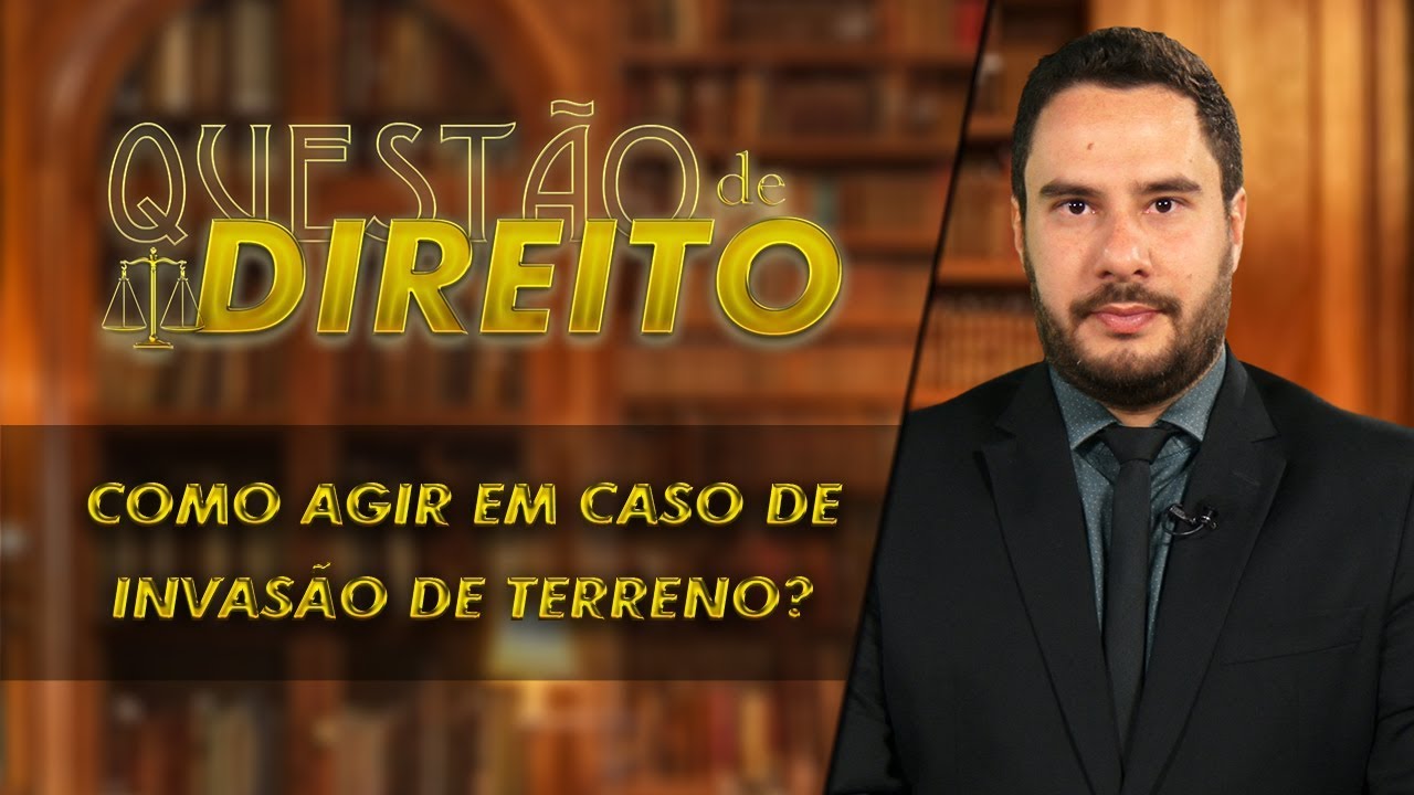 Como agir em caso de invasão do seu terreno? - Questão de Direito 176