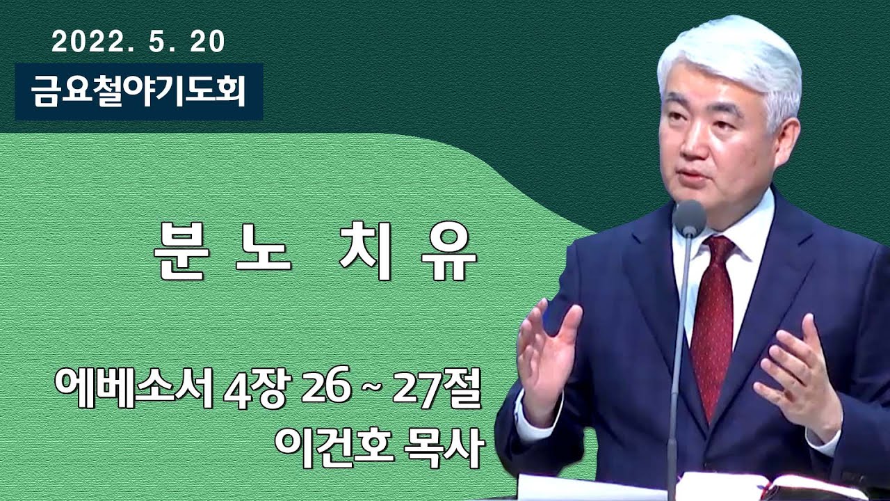 [순복음대구교회 금요철야기도회] 이건호 목사  2022년 5월 20일(에베소서 4장 26 ~27절) 분노 치유