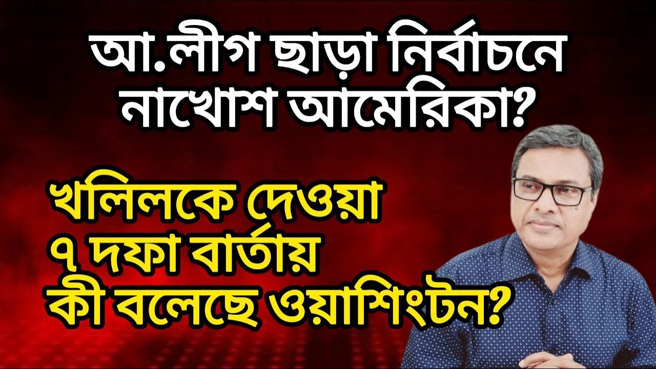 আ.লীগ ছাড়া নির্বাচনে নাখোশ আমেরিকা? এনএসএ খলিলকে দেওয়া ৭ দফা বার্তায় কী বলেছে ওয়াশিংটন?।Yasir Yamin