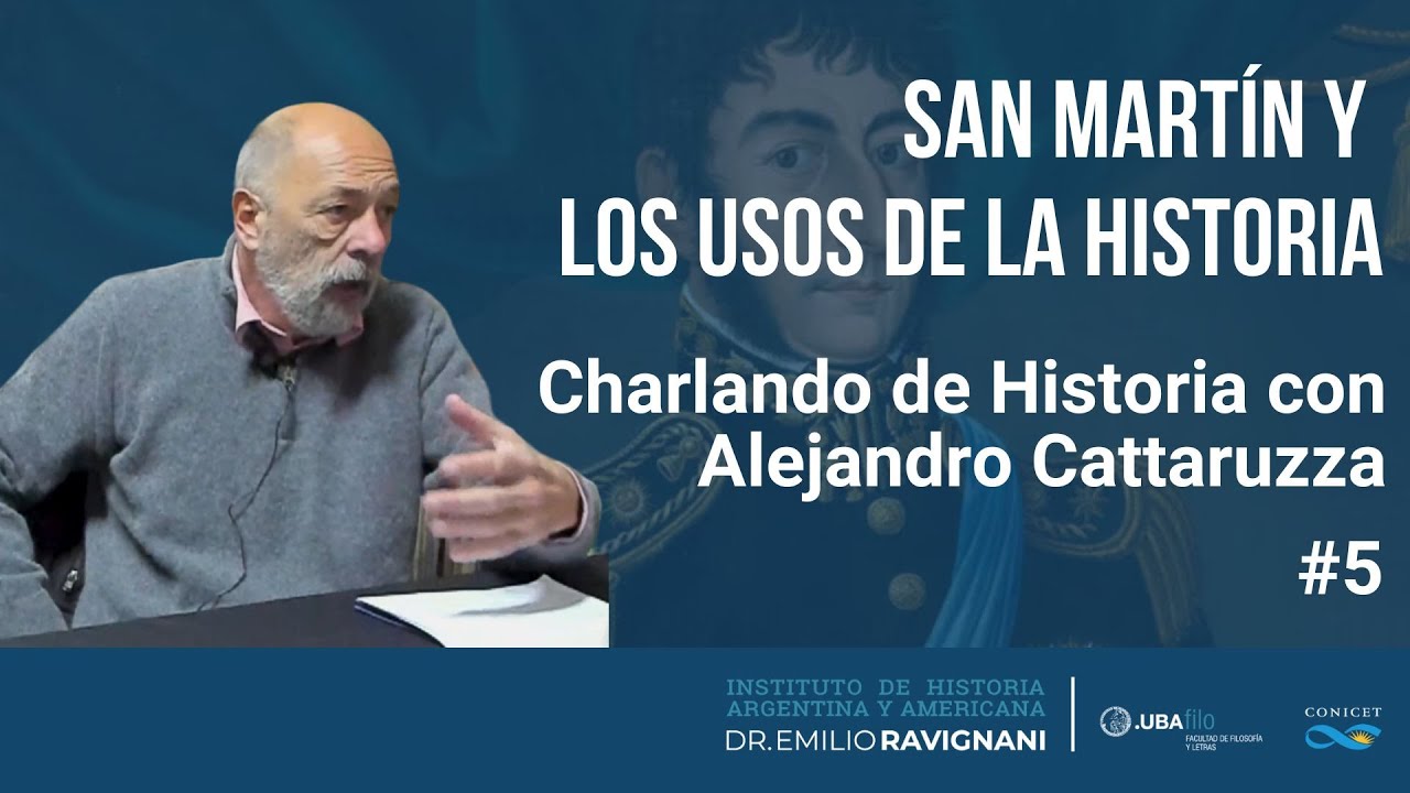 San Martín y los usos de la historia. Charlando de Historia #5 con Alejandro Cattaruzza