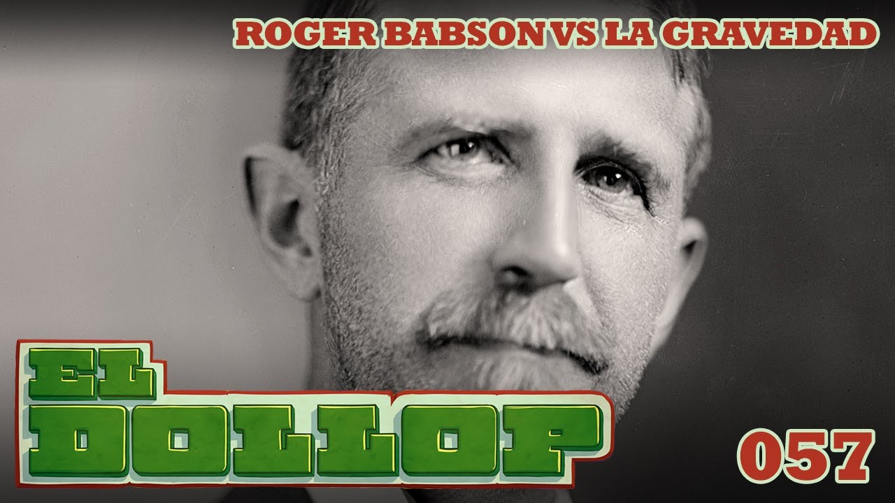 E57: Roger Babson VS la Gravedad