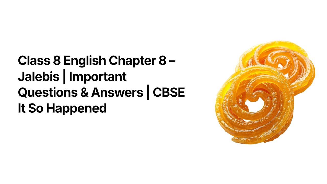 Class 8 English Chapter 8 – Jalebis | Important Questions & Answers | CBSE It So Happened