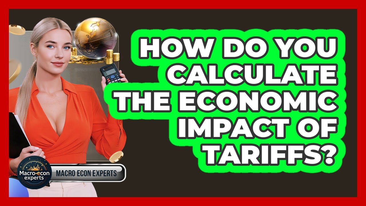 How Do You Calculate The Economic Impact Of Tariffs? - Macroecon Experts
